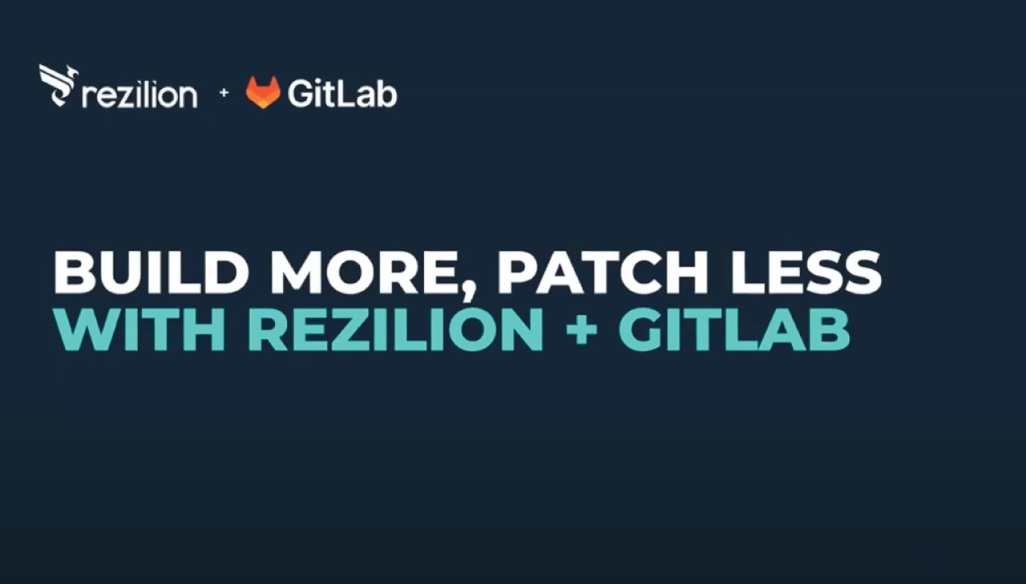 Build more, patch less, with Rezilion + GitLab
