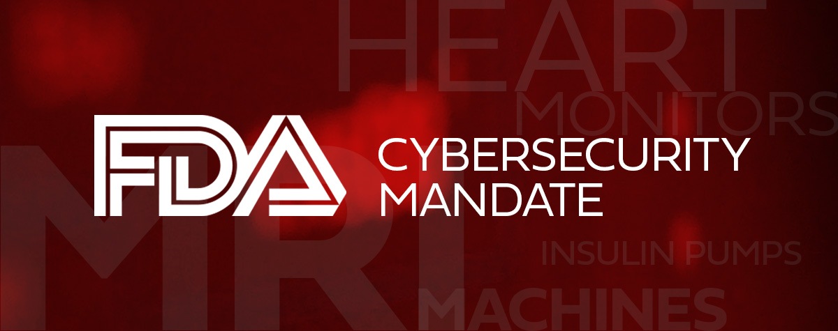 Are You Ready for the New FDA Cybersecurity Mandate for Medical Devices?